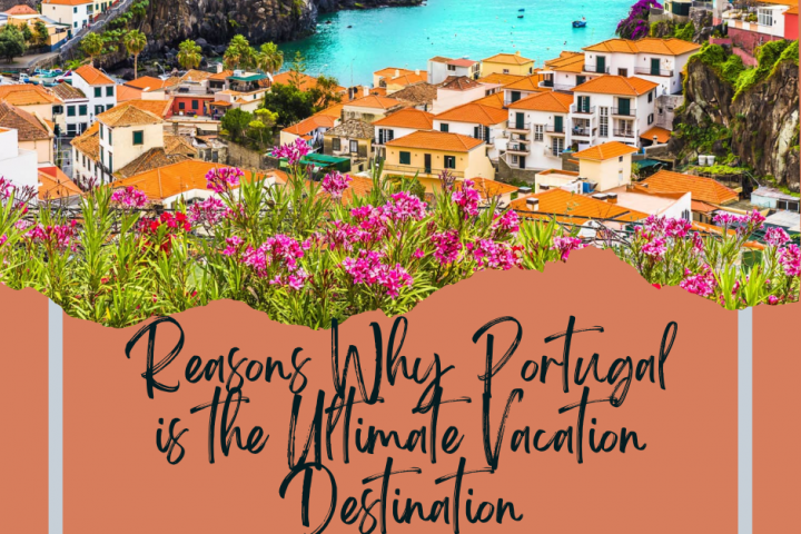 Reasons Why Portugal is the Ultimate Vacation Destination
